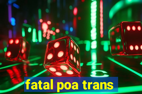 fatal poa trans